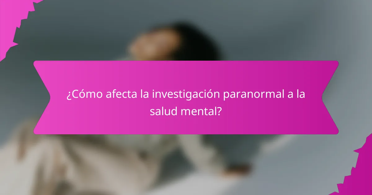¿Cómo afecta la investigación paranormal a la salud mental?