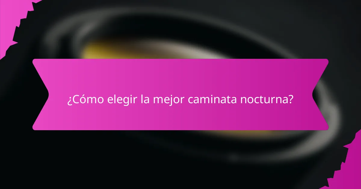 ¿Cómo elegir la mejor caminata nocturna?