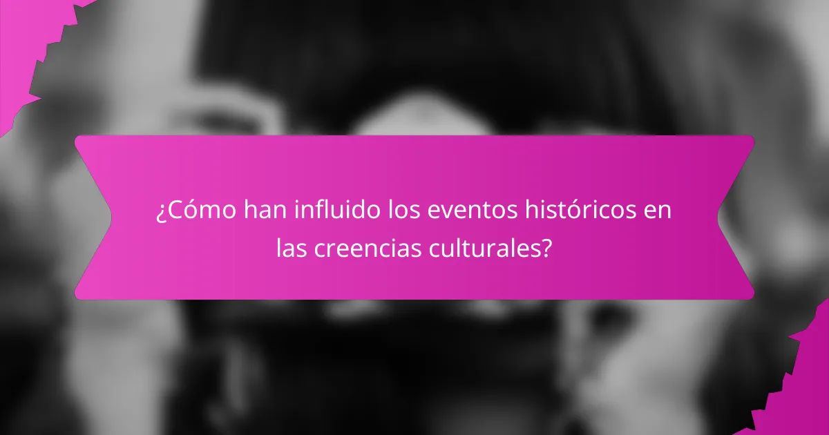 ¿Cómo han influido los eventos históricos en las creencias culturales?