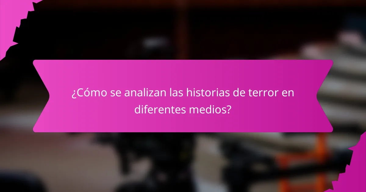¿Cómo se analizan las historias de terror en diferentes medios?