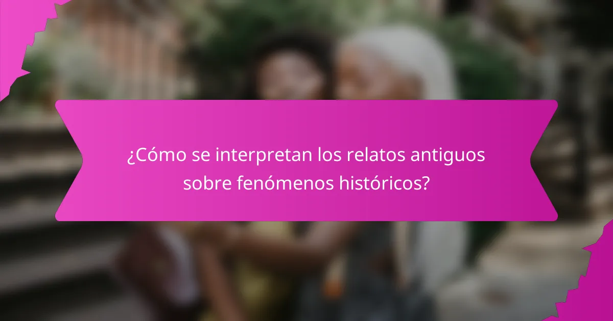 ¿Cómo se interpretan los relatos antiguos sobre fenómenos históricos?