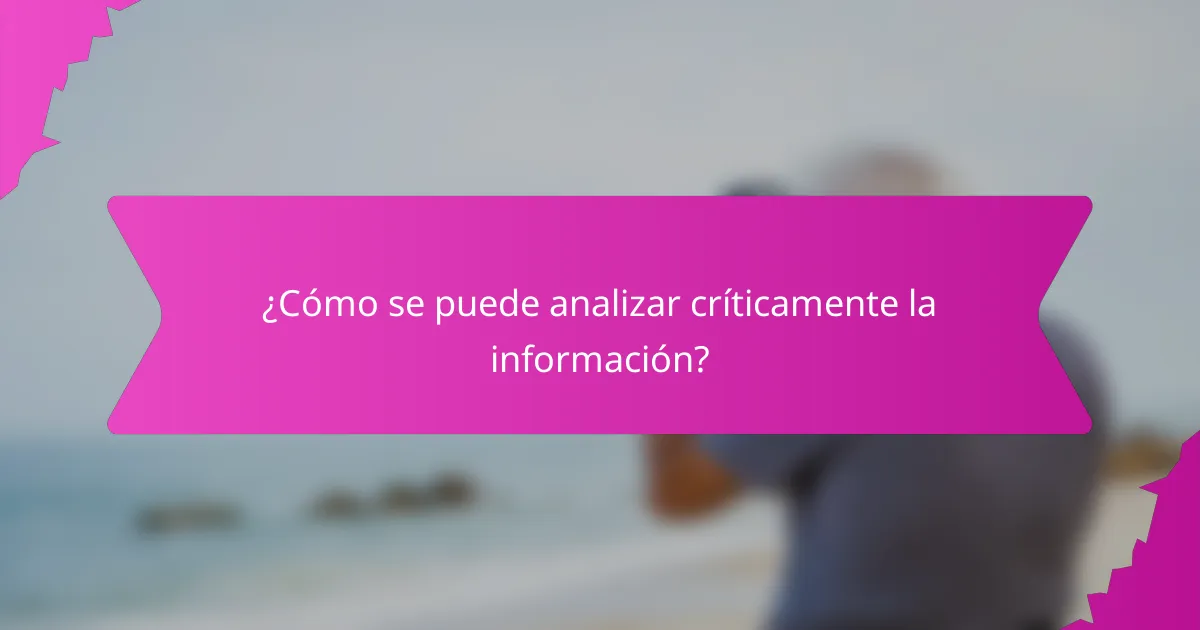 ¿Cómo se puede analizar críticamente la información?