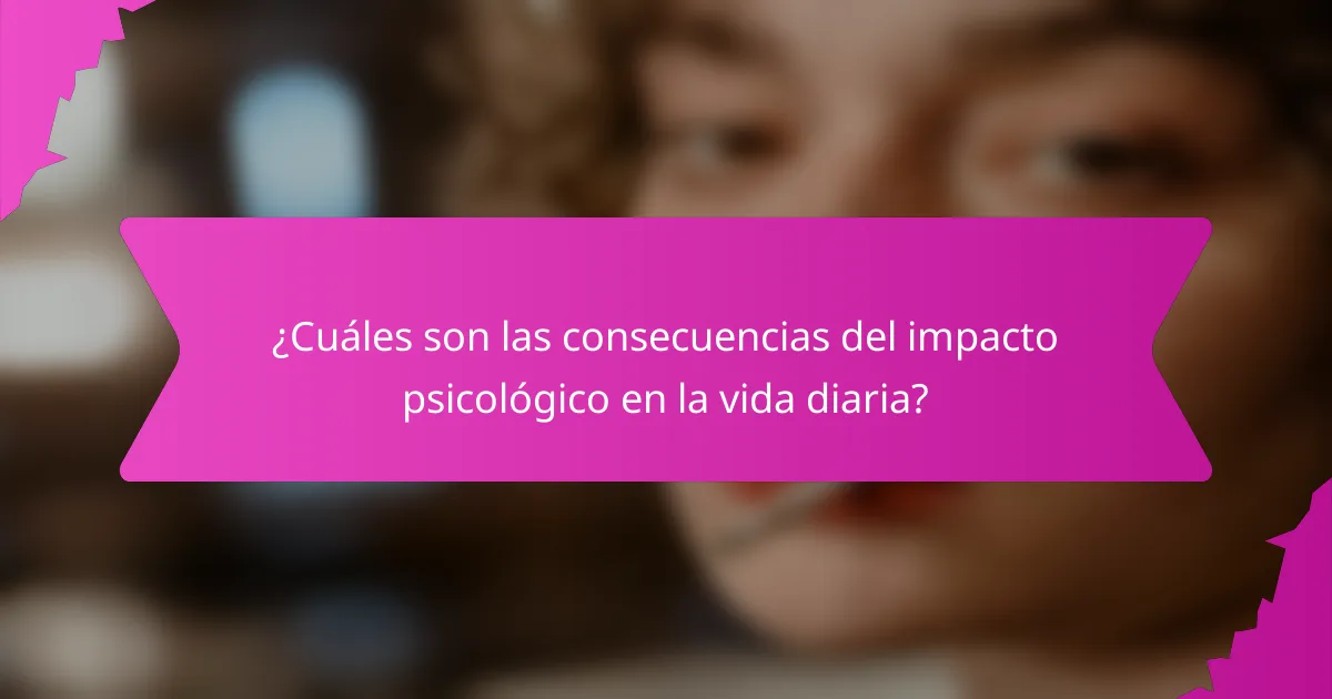 ¿Cuáles son las consecuencias del impacto psicológico en la vida diaria?