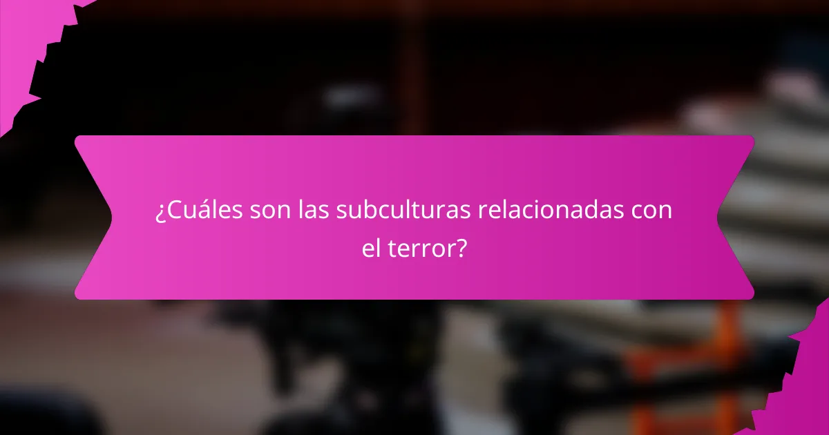 ¿Cuáles son las subculturas relacionadas con el terror?