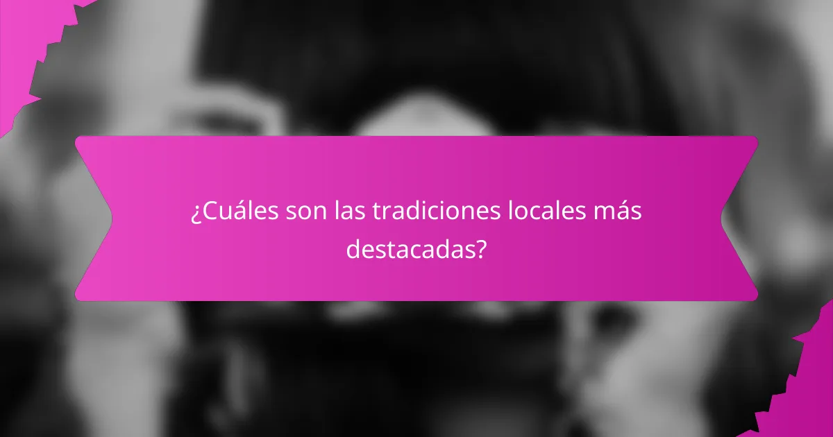 ¿Cuáles son las tradiciones locales más destacadas?