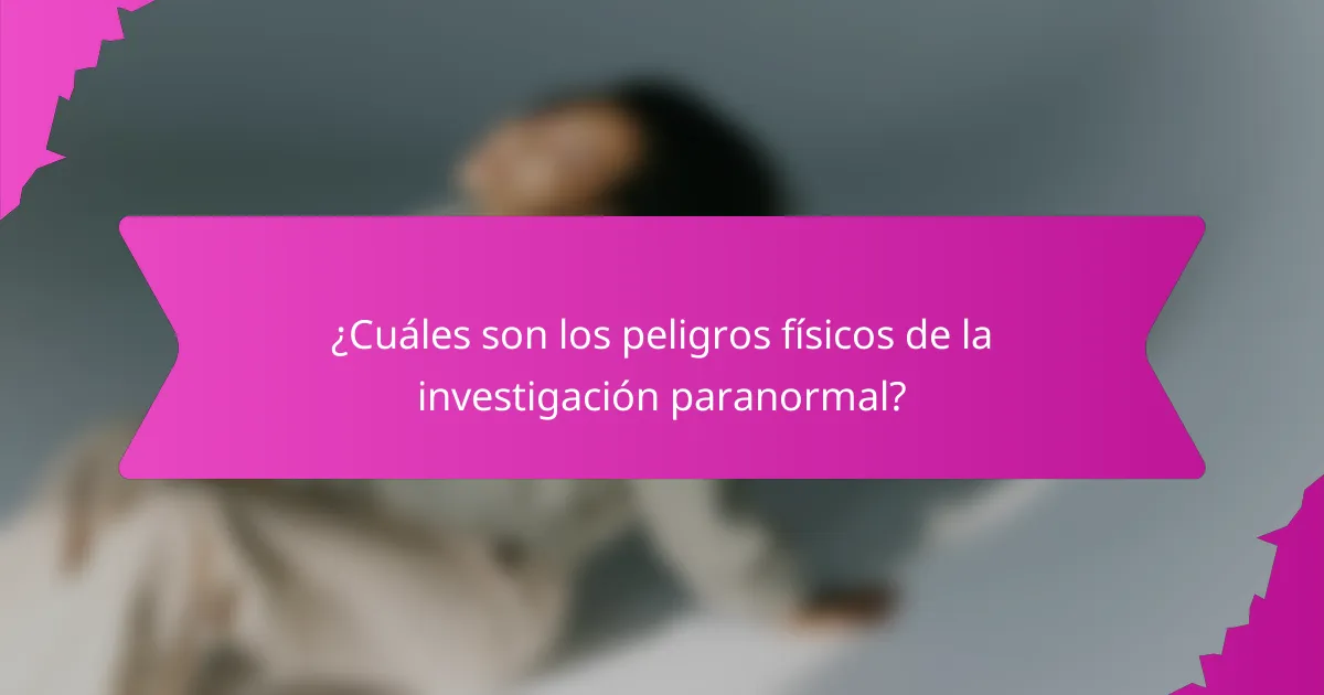 ¿Cuáles son los peligros físicos de la investigación paranormal?