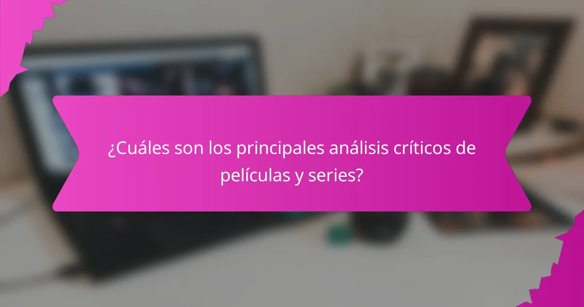 ¿Cuáles son los principales análisis críticos de películas y series?