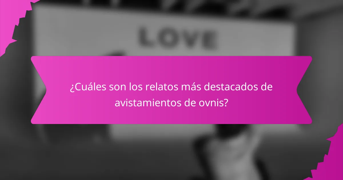 ¿Cuáles son los relatos más destacados de avistamientos de ovnis?