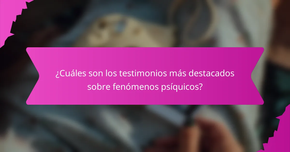 ¿Cuáles son los testimonios más destacados sobre fenómenos psíquicos?