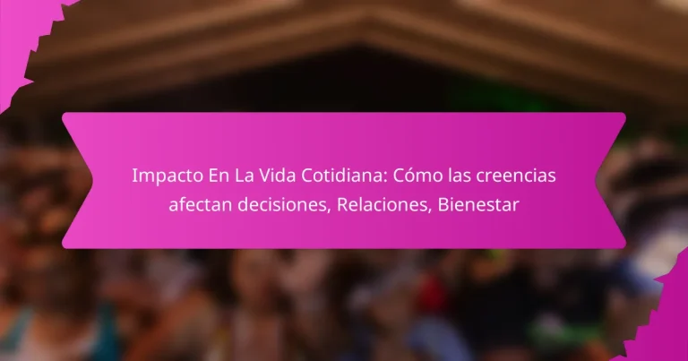 Impacto En La Vida Cotidiana: Cómo las creencias afectan decisiones, Relaciones, Bienestar