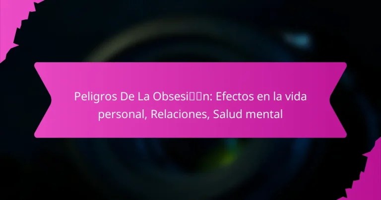 Peligros De La Obsesión: Efectos en la vida personal, Relaciones, Salud mental