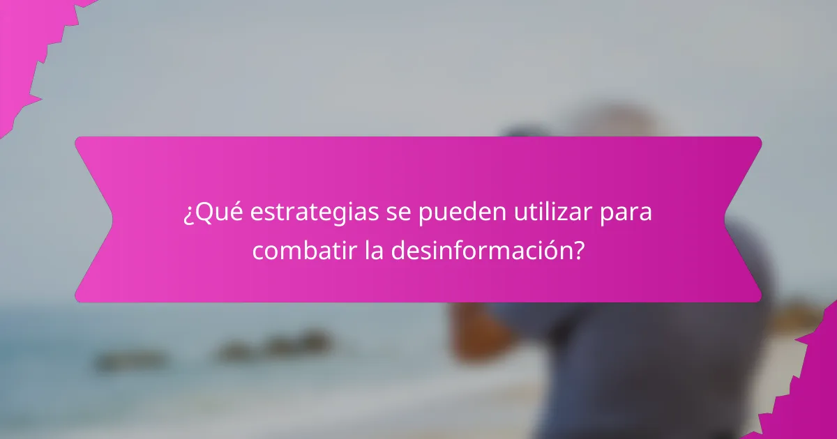¿Qué estrategias se pueden utilizar para combatir la desinformación?
