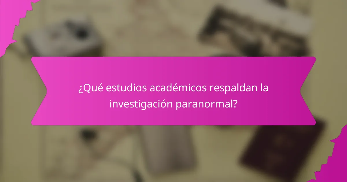 ¿Qué estudios académicos respaldan la investigación paranormal?