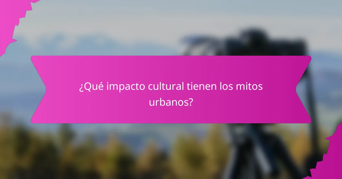 ¿Qué impacto cultural tienen los mitos urbanos?