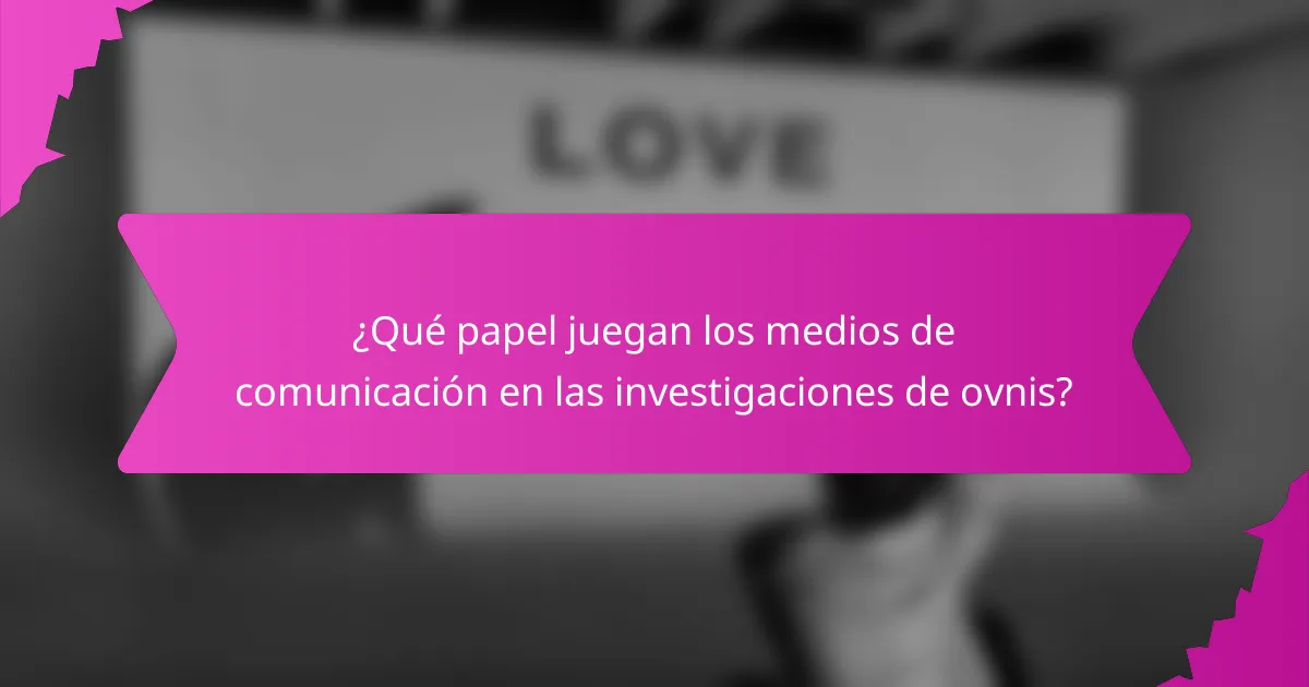 ¿Qué papel juegan los medios de comunicación en las investigaciones de ovnis?