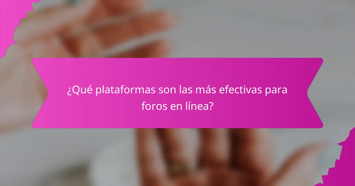 ¿Qué plataformas son las más efectivas para foros en línea?