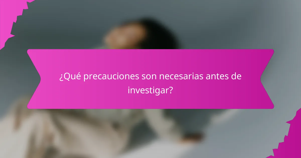 ¿Qué precauciones son necesarias antes de investigar?