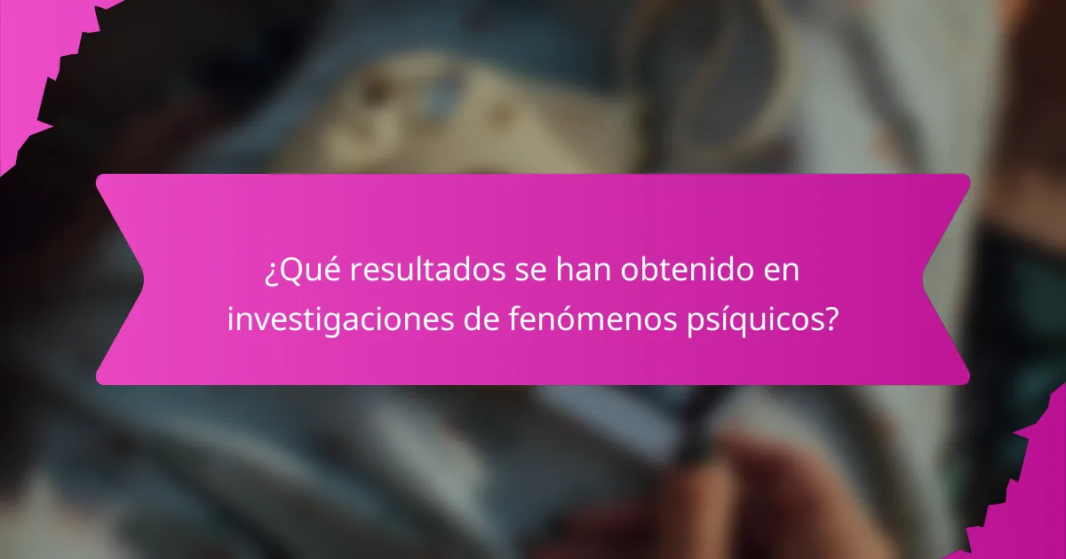 ¿Qué resultados se han obtenido en investigaciones de fenómenos psíquicos?