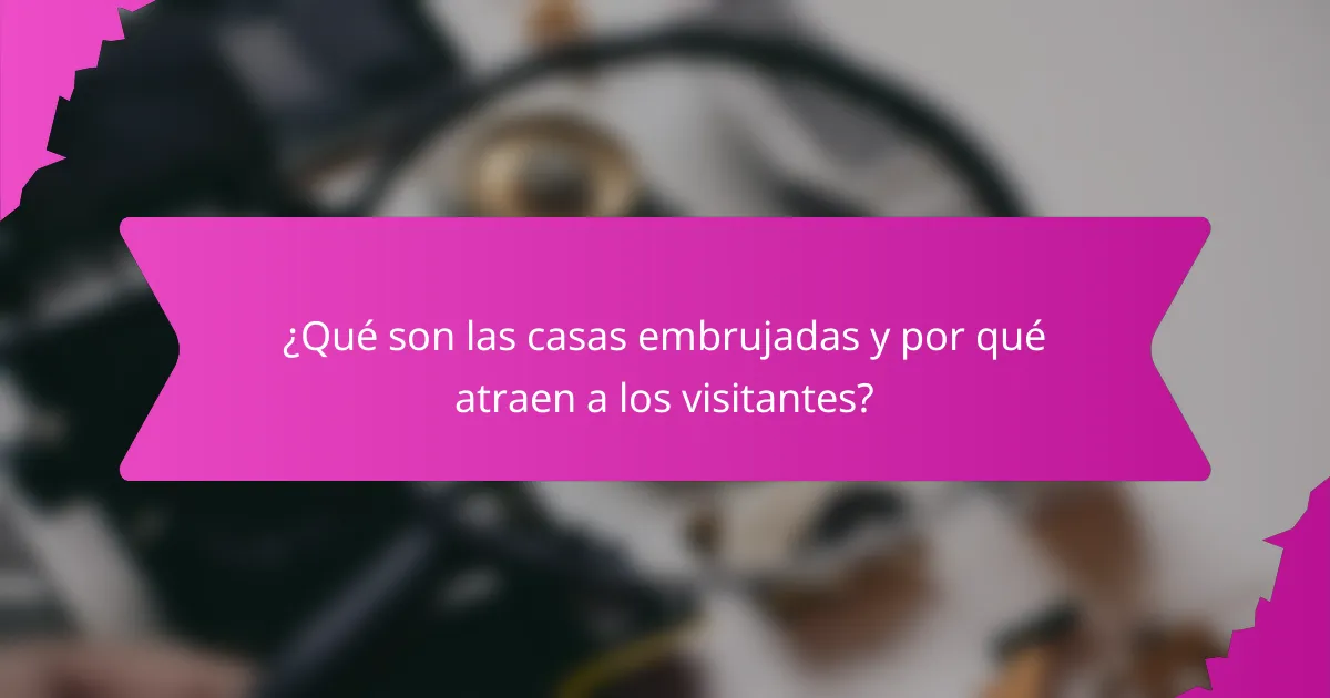 ¿Qué son las casas embrujadas y por qué atraen a los visitantes?