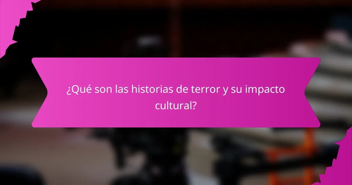 ¿Qué son las historias de terror y su impacto cultural?