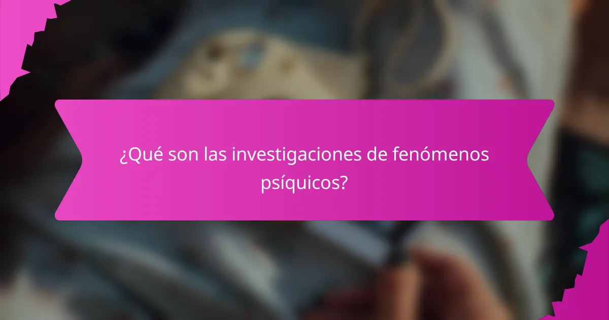 ¿Qué son las investigaciones de fenómenos psíquicos?